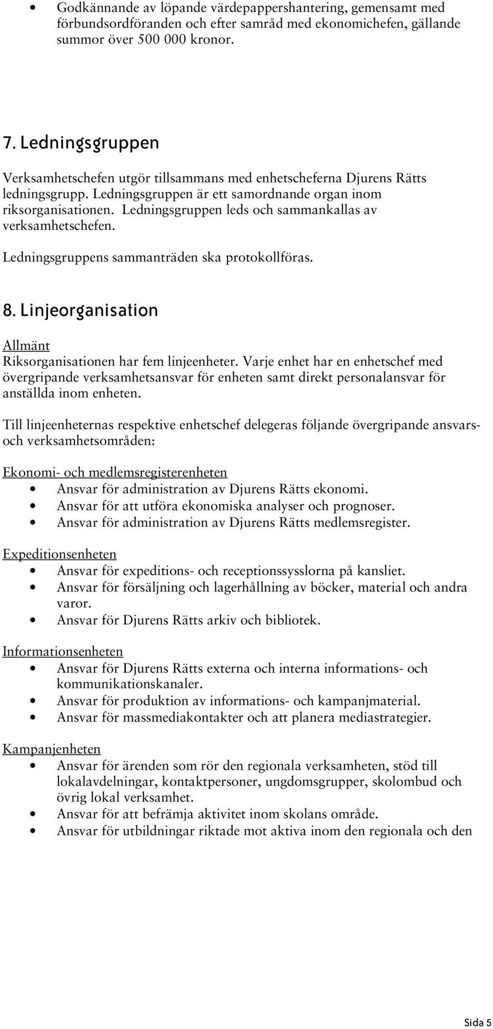 Ledningsgruppen leds och sammankallas av verksamhetschefen. Ledningsgruppens sammanträden ska protokollföras. 8. Linjeorganisation Riksorganisationen har fem linjeenheter.