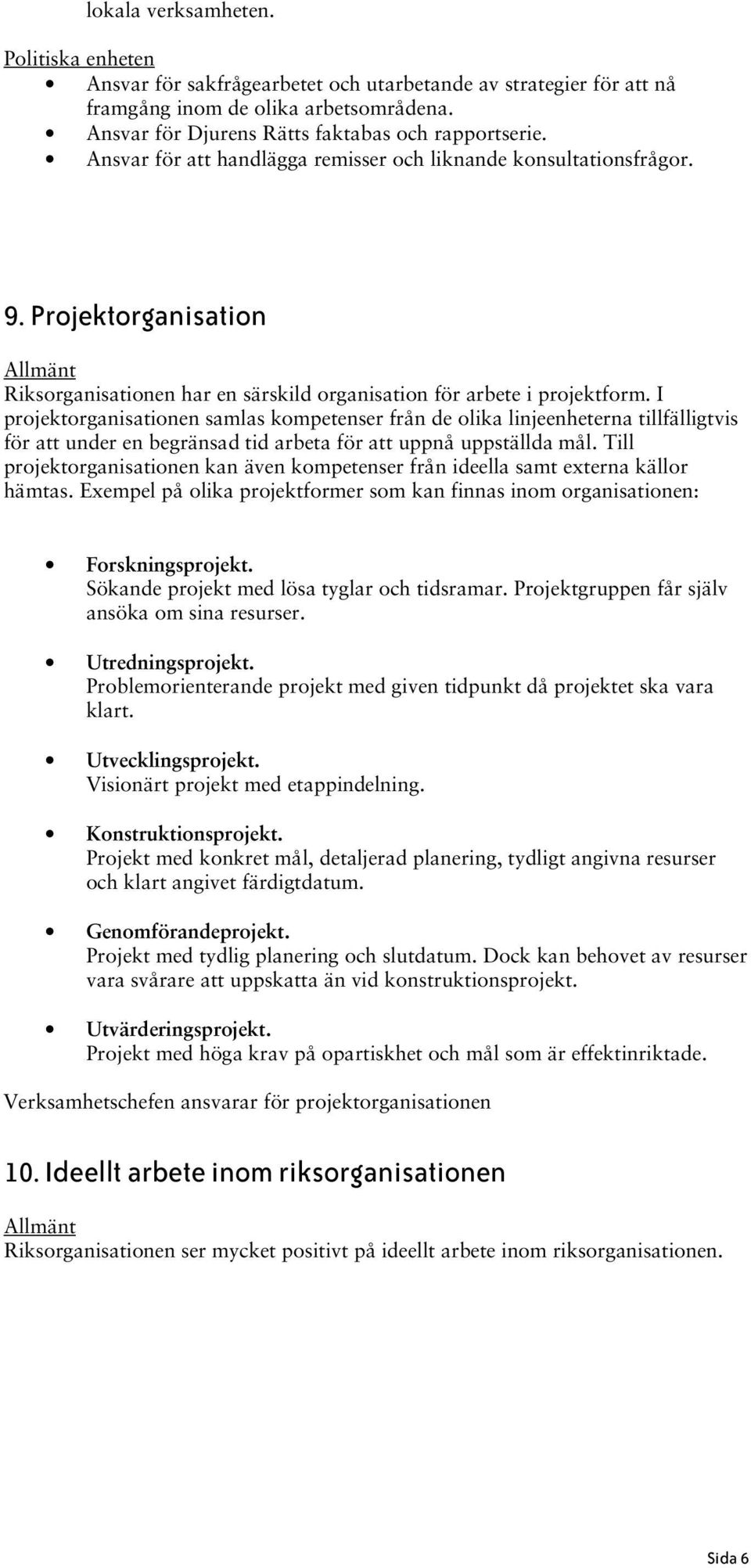 I projektorganisationen samlas kompetenser från de olika linjeenheterna tillfälligtvis för att under en begränsad tid arbeta för att uppnå uppställda mål.