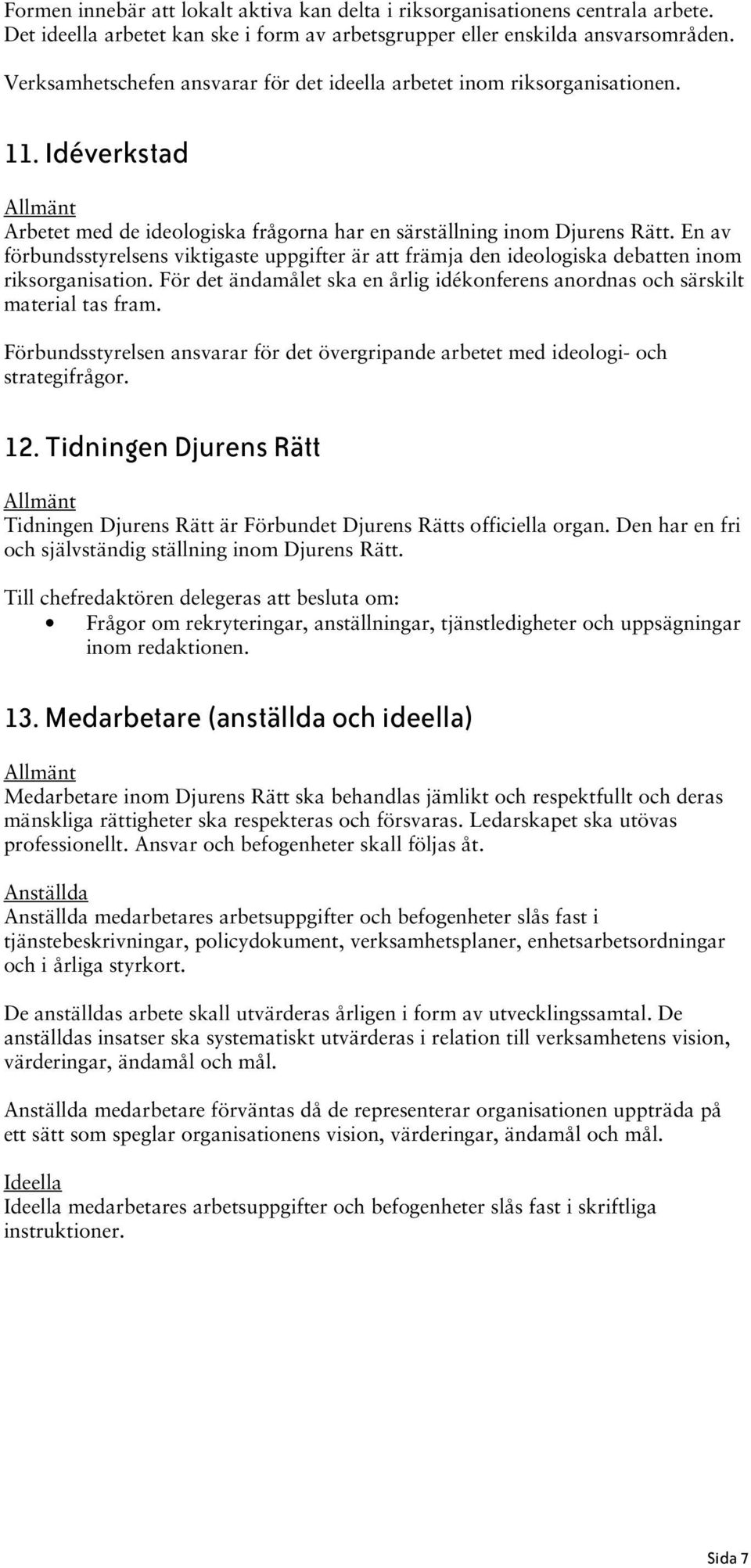 En av förbundsstyrelsens viktigaste uppgifter är att främja den ideologiska debatten inom riksorganisation. För det ändamålet ska en årlig idékonferens anordnas och särskilt material tas fram.