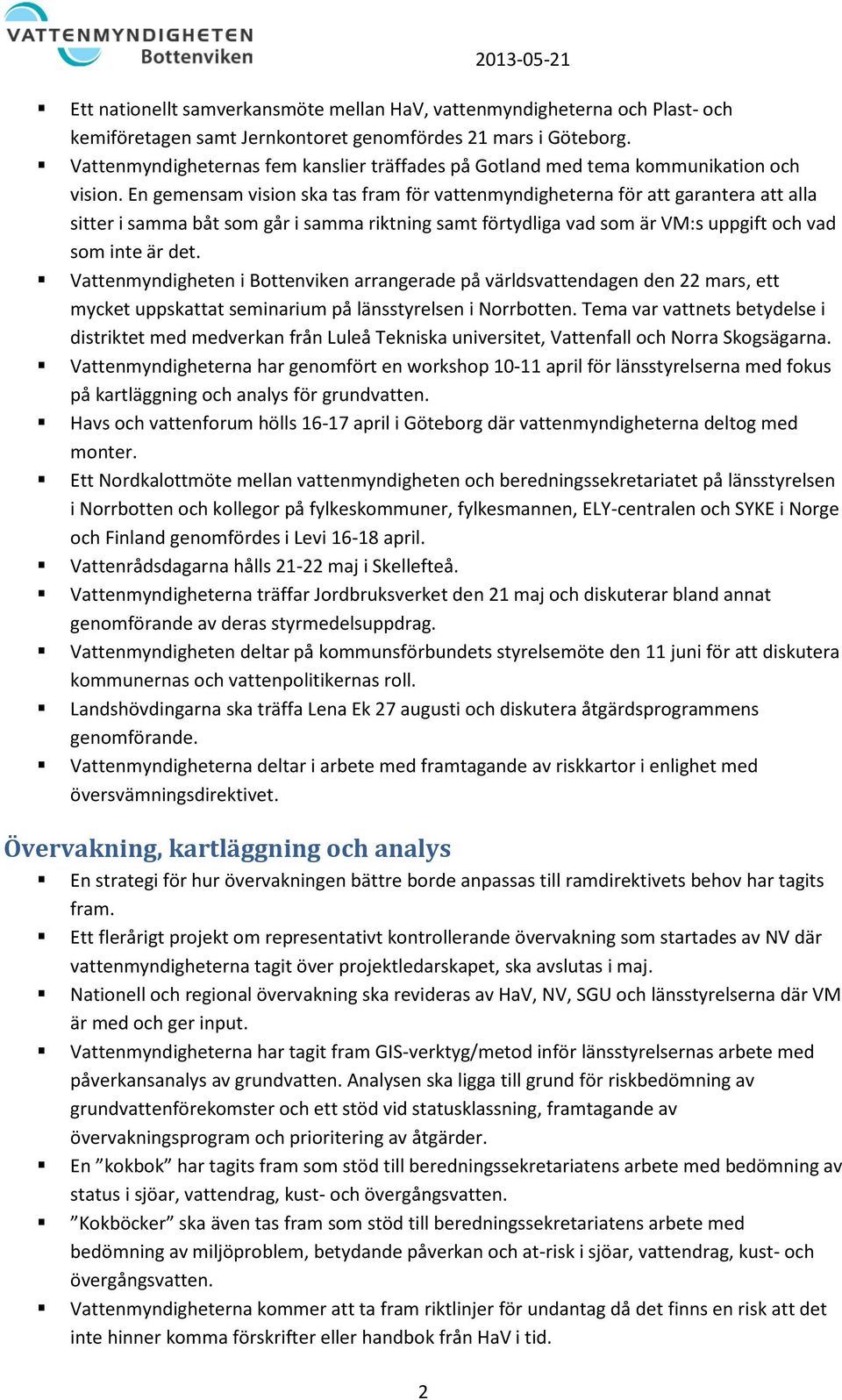 En gemensam vision ska tas fram för vattenmyndigheterna för att garantera att alla sitter i samma båt som går i samma riktning samt förtydliga vad som är VM:s uppgift och vad som inte är det.