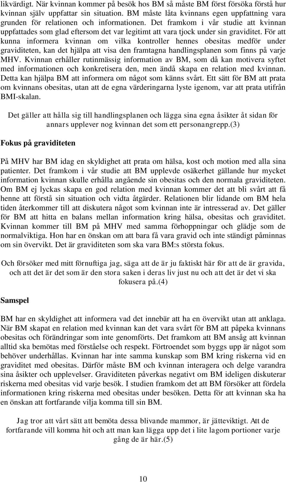 Det framkom i vår studie att kvinnan uppfattades som glad eftersom det var legitimt att vara tjock under sin graviditet.