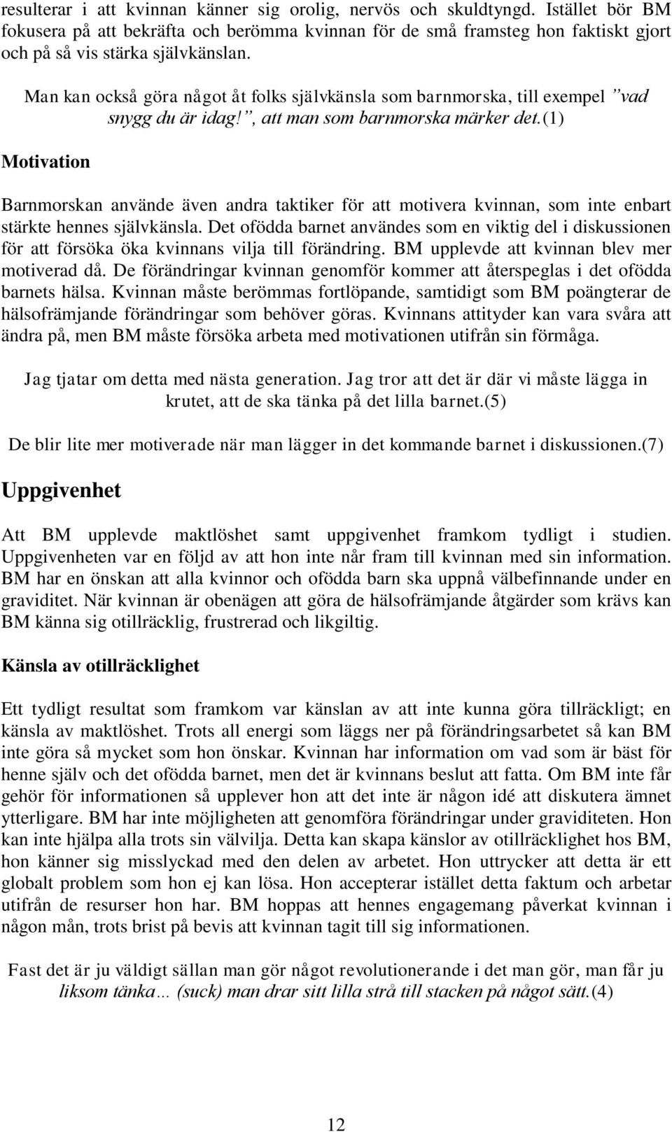 Man kan också göra något åt folks självkänsla som barnmorska, till exempel vad snygg du är idag!, att man som barnmorska märker det.