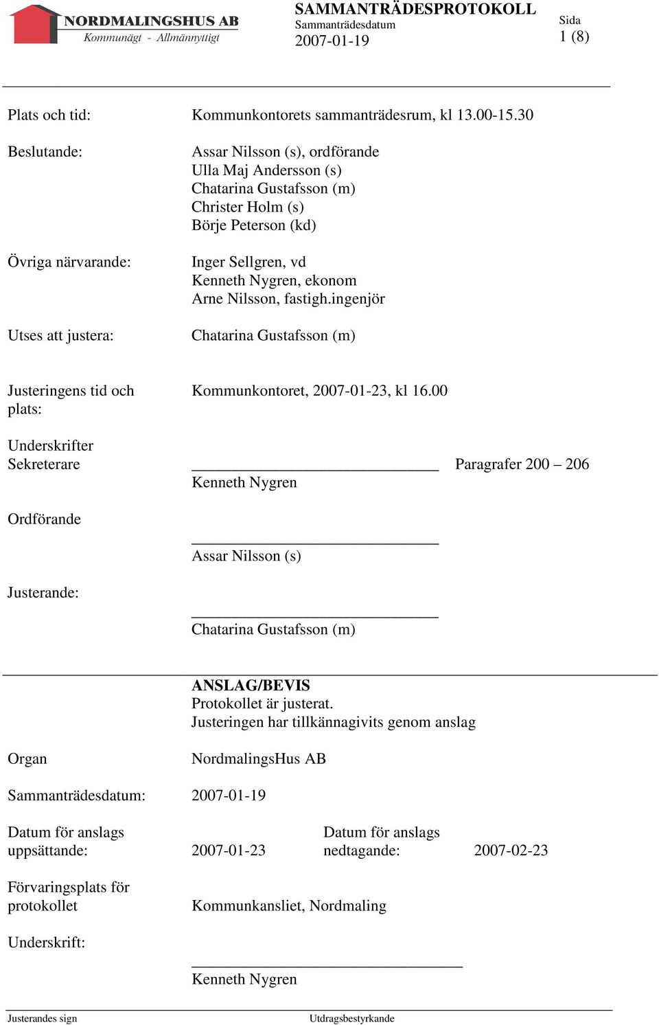 Nygren, ekonom Arne Nilsson, fastigh.ingenjör Chatarina Gustafsson (m) Justeringens tid och plats: Underskrifter Sekreterare Ordförande Justerande: Kommunkontoret, 2007-01-23, kl 16.