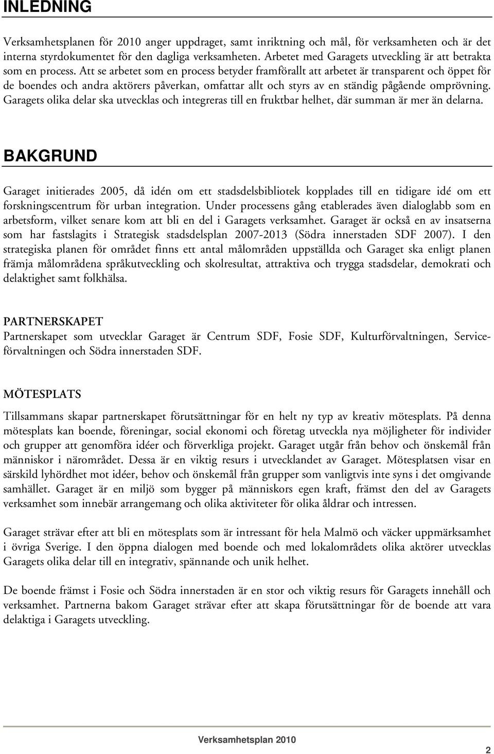 Att se arbetet som en process betyder framförallt att arbetet är transparent och öppet för de boendes och andra aktörers påverkan, omfattar allt och styrs av en ständig pågående omprövning.