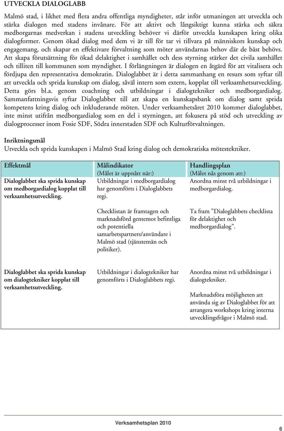 Genom ökad dialog med dem vi är till för tar vi tillvara på människors kunskap och engagemang, och skapar en effektivare förvaltning som möter användarnas behov där de bäst behövs.