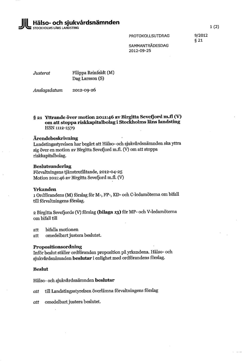 fl (V) om att stoppariskkapitalbolagi Stockholms läns landsting HSN 1112-1579 Ärendebeskrivning Landstingsstyrelsen har begärt att Hälso- och sjulcvårdsnämnden ska yttra sig över en motion av