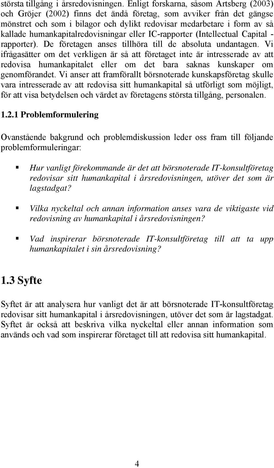 humankapitalredovisningar eller IC-rapporter (Intellectual Capital - rapporter). De företagen anses tillhöra till de absoluta undantagen.