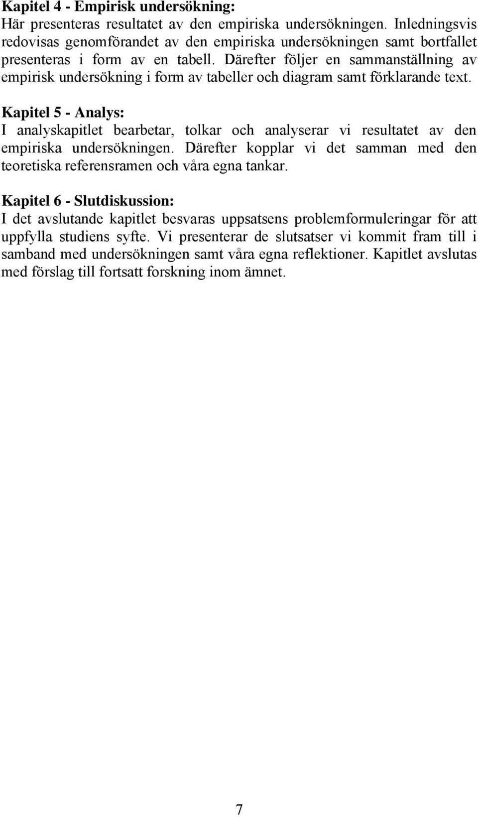 Därefter följer en sammanställning av empirisk undersökning i form av tabeller och diagram samt förklarande text.