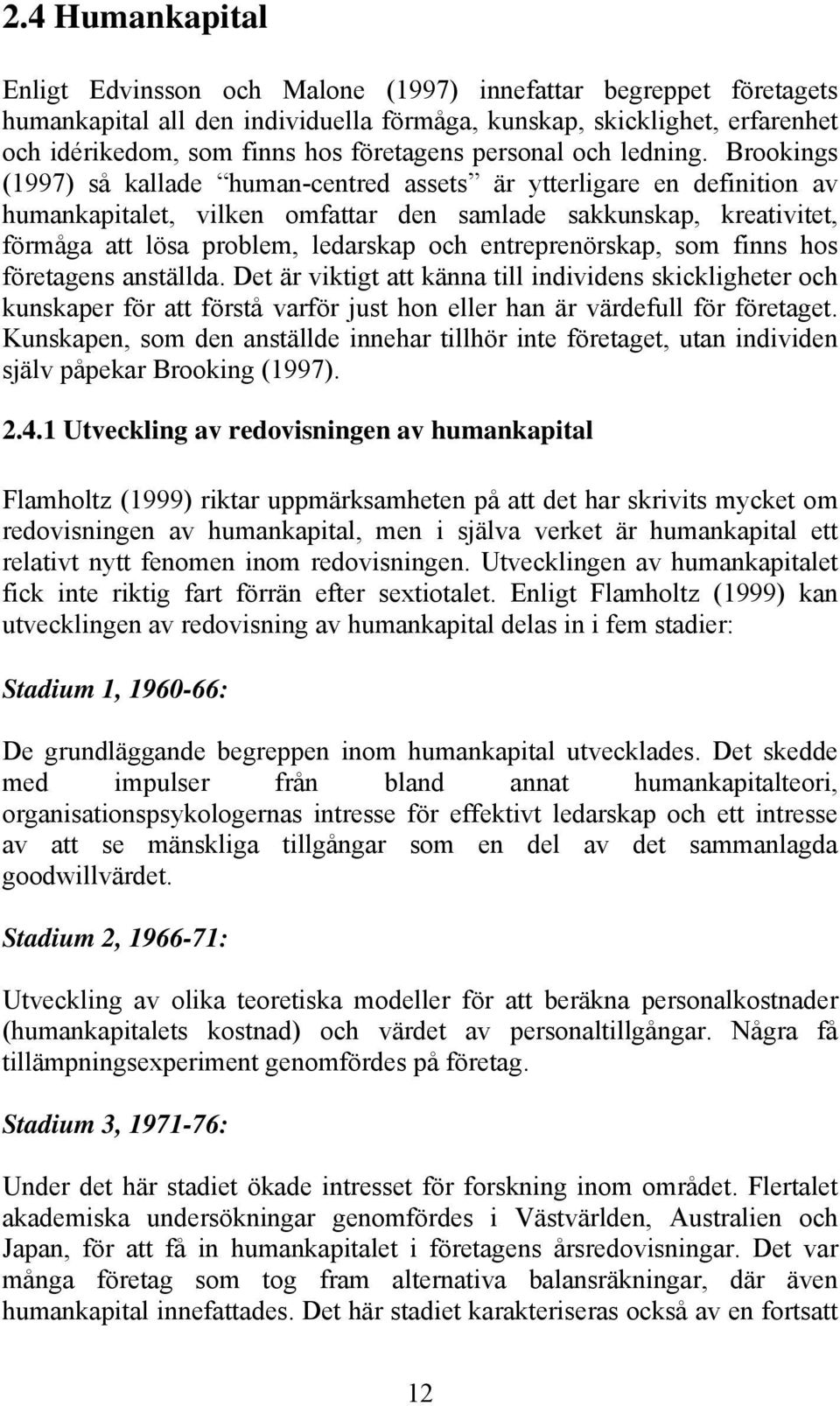 Brookings (1997) så kallade human-centred assets är ytterligare en definition av humankapitalet, vilken omfattar den samlade sakkunskap, kreativitet, förmåga att lösa problem, ledarskap och