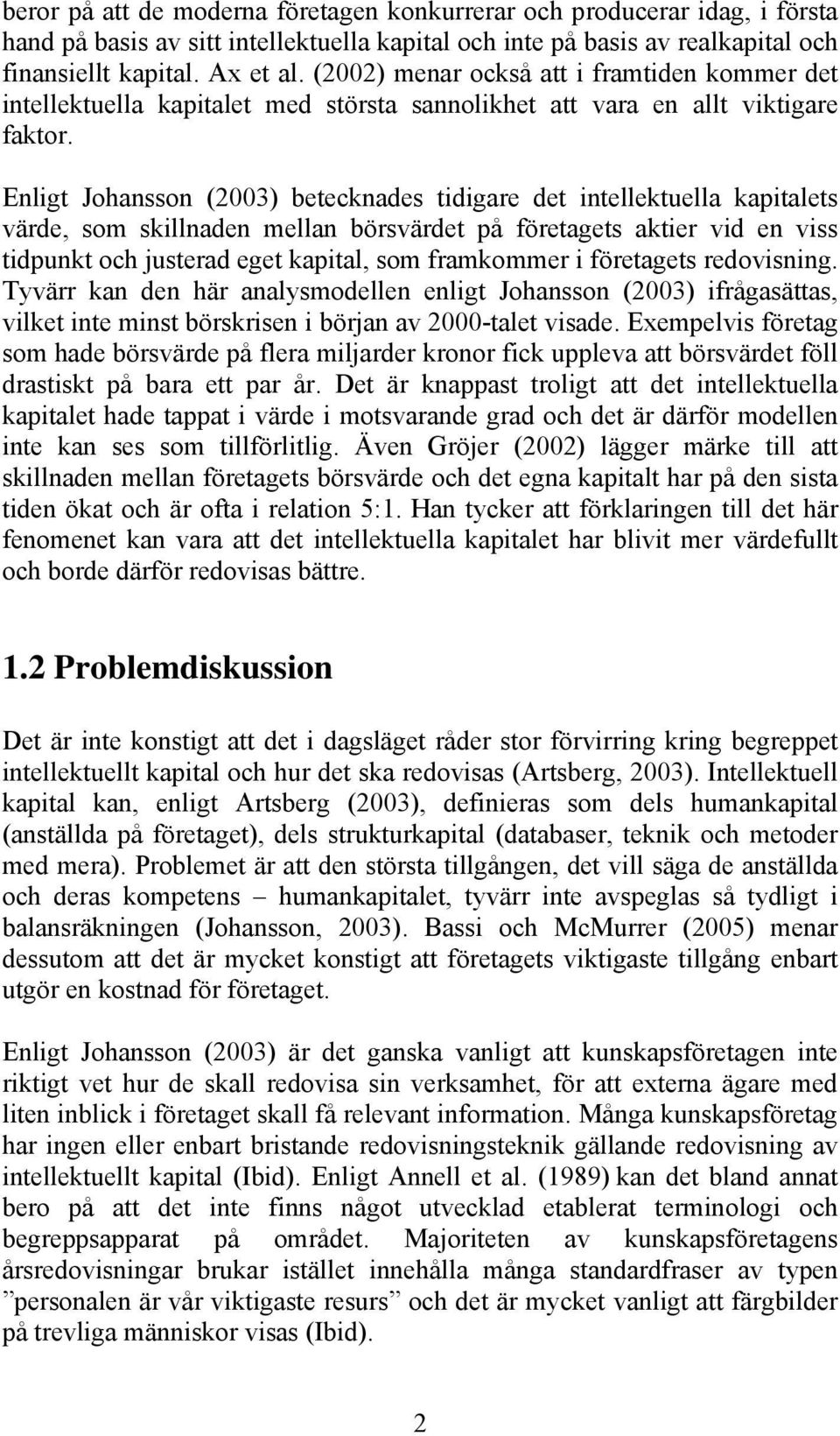 Enligt Johansson (2003) betecknades tidigare det intellektuella kapitalets värde, som skillnaden mellan börsvärdet på företagets aktier vid en viss tidpunkt och justerad eget kapital, som framkommer