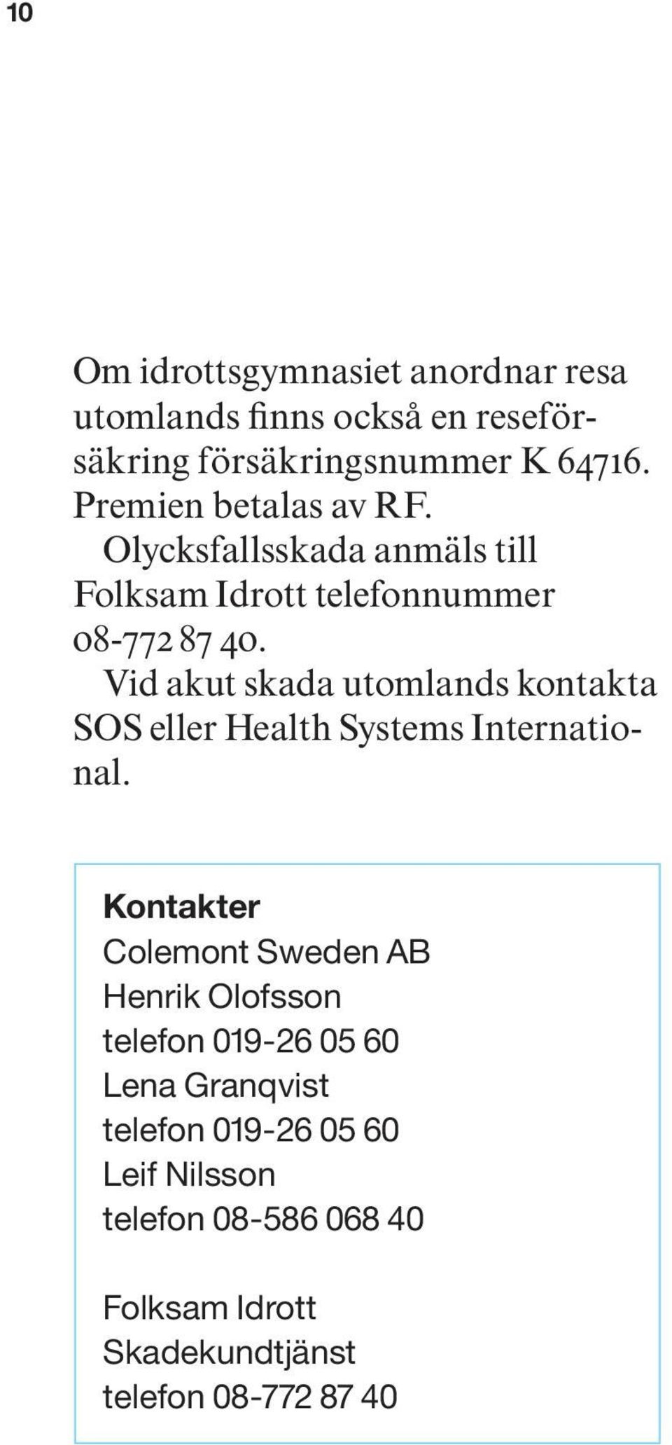 Vid akut skada utomlands kontakta SOS eller Health Systems International.