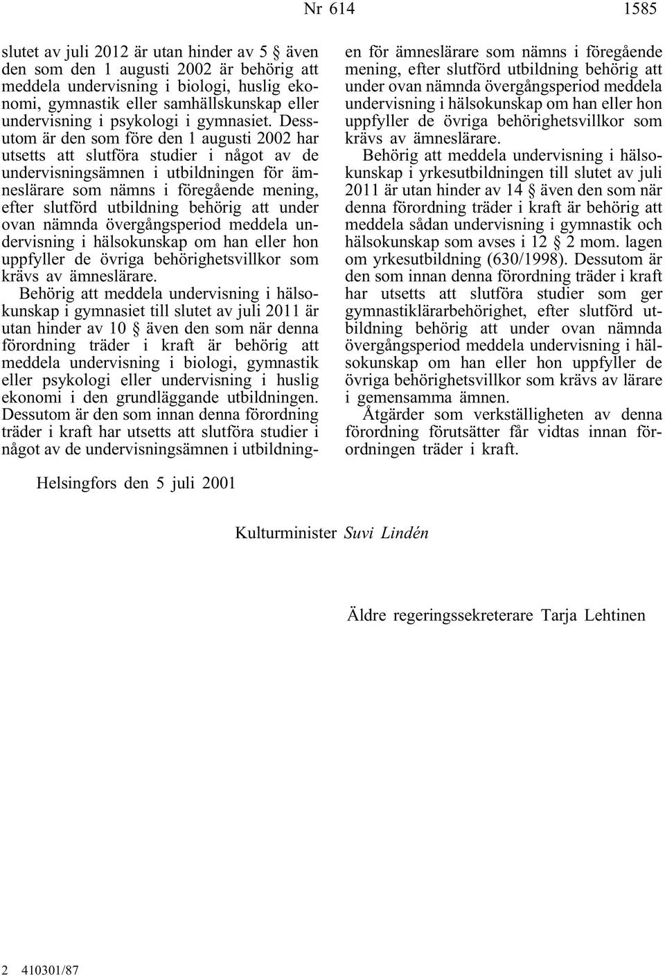 Dessutom är den som före den 1 augusti 2002 har utsetts att slutföra studier i något av de undervisningsämnen i utbildningen för ämneslärare som nämns i föregående mening, efter slutförd utbildning