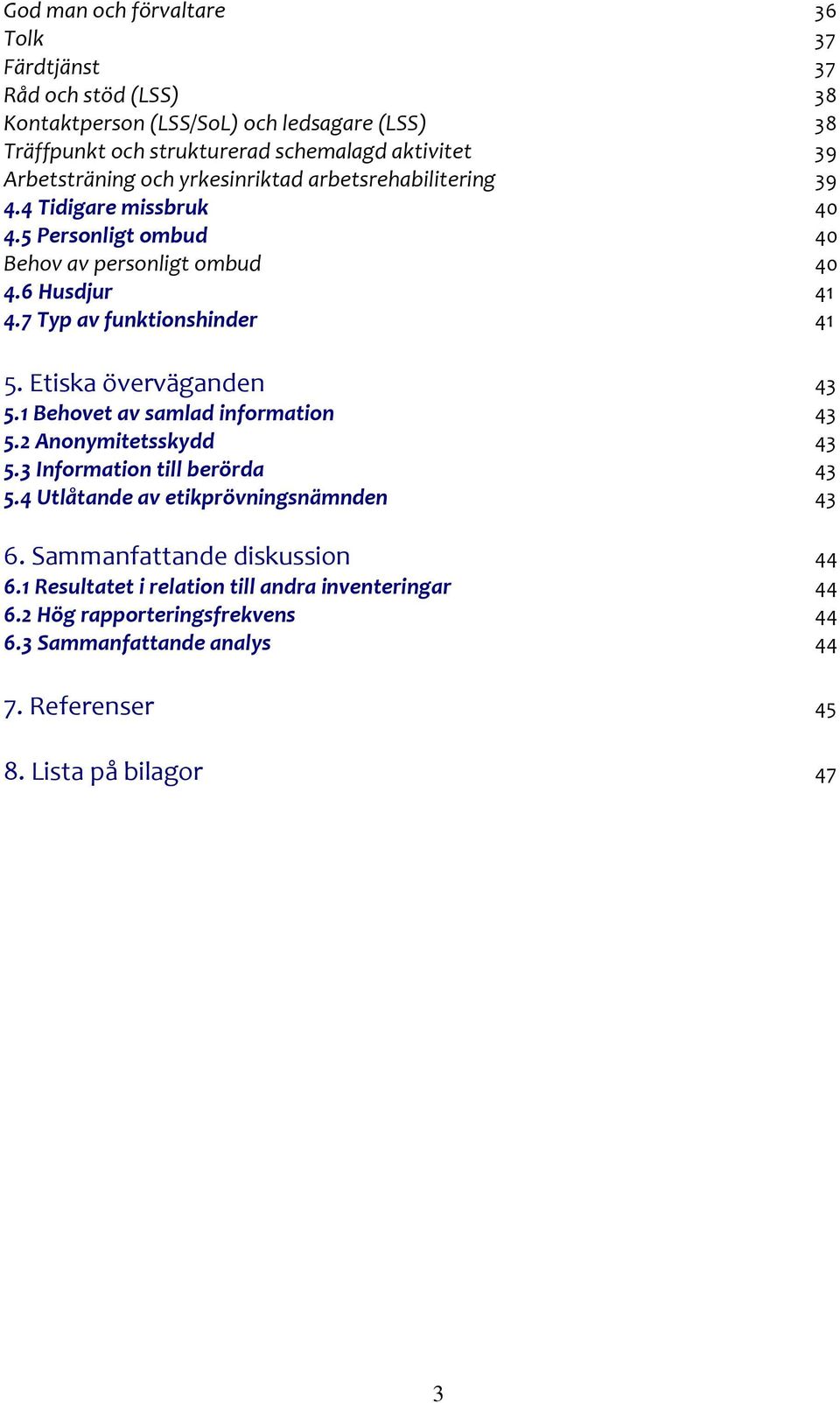 7 Typ av funktionshinder 41 5. Etiska överväganden 43 5.1 Behovet av samlad information 43 5.2 Anonymitetsskydd 43 5.3 Information till berörda 43 5.