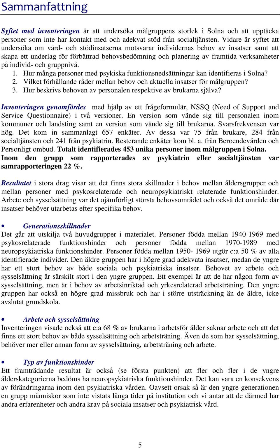 på individ- och gruppnivå. 1. Hur många personer med psykiska funktionsnedsättningar kan identifieras i Solna? 2. Vilket förhållande råder mellan behov och aktuella insatser för målgruppen? 3.