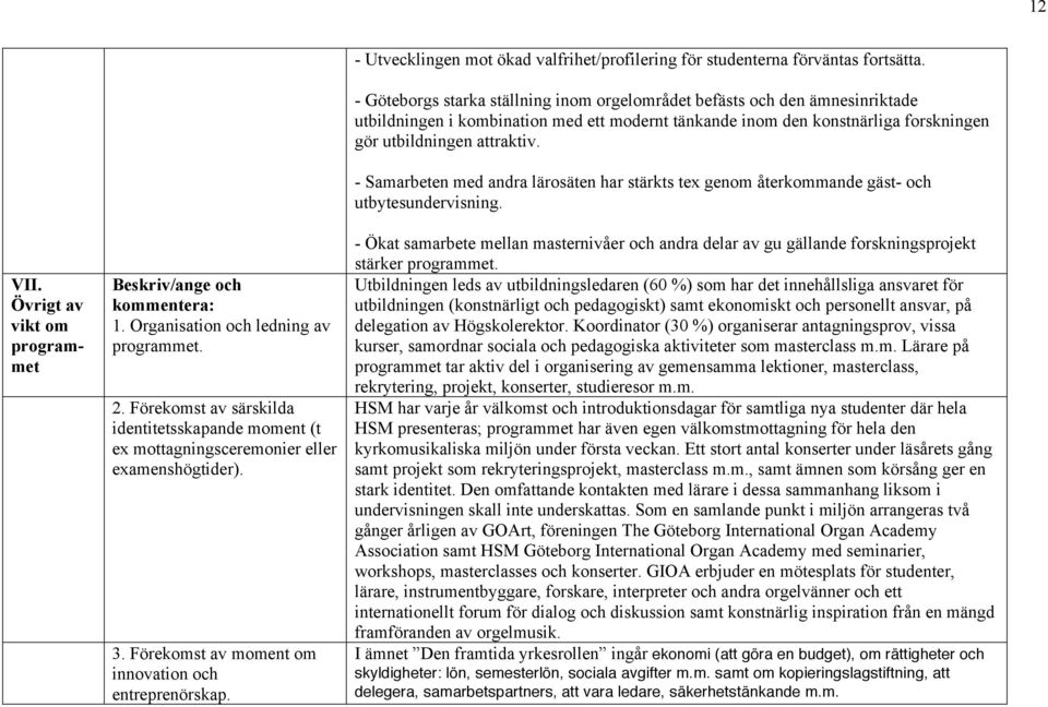 - Göteborgs starka ställning inom orgelområdet befästs och den ämnesinriktade utbildningen i kombination med ett modernt tänkande inom den konstnärliga forskningen gör utbildningen attraktiv.