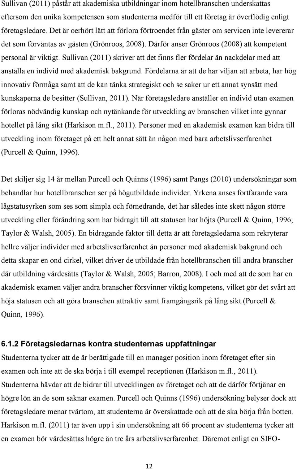 Sullivan (2011) skriver att det finns fler fördelar än nackdelar med att anställa en individ med akademisk bakgrund.