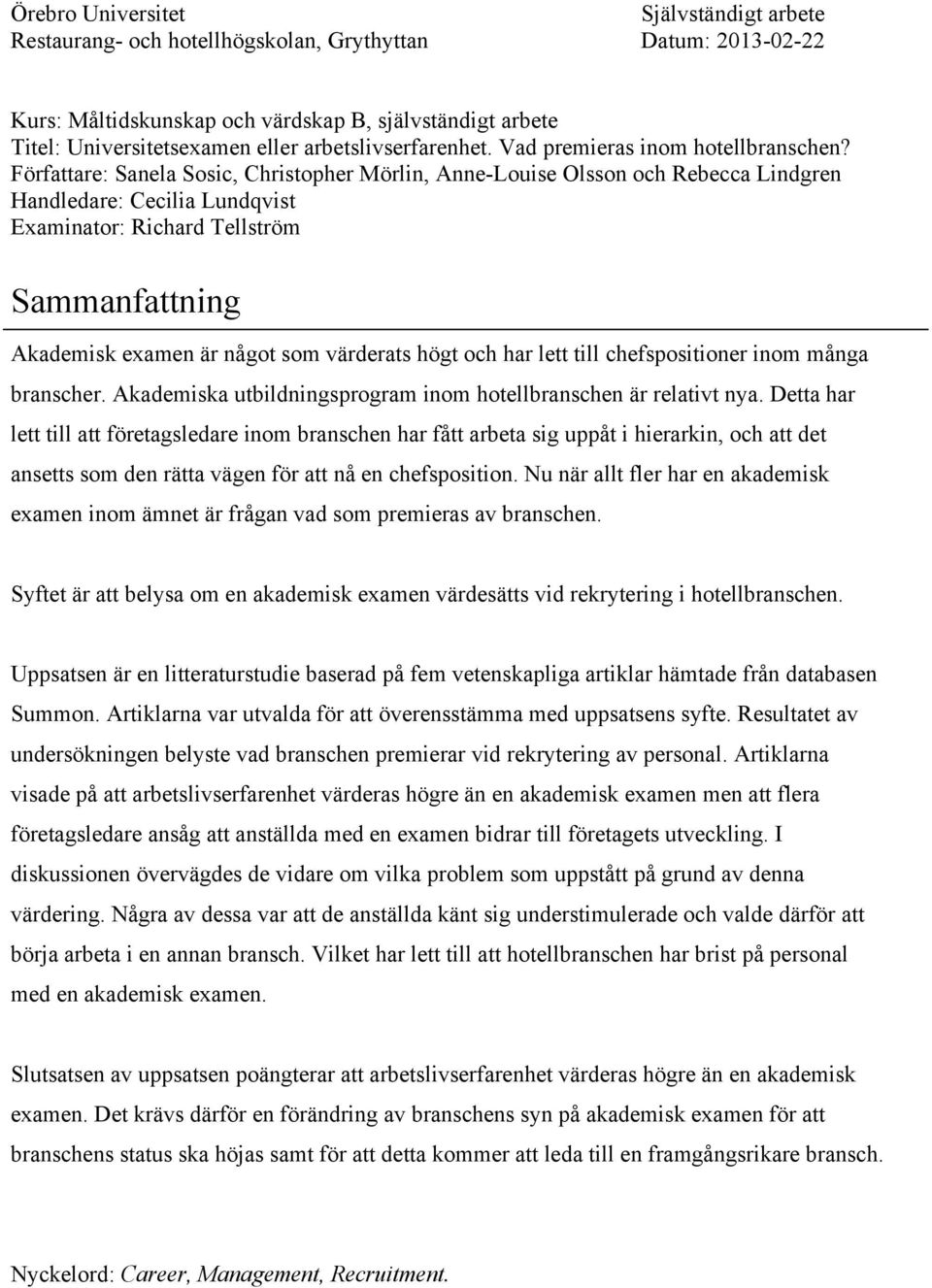 Författare: Sanela Sosic, Christopher Mörlin, Anne-Louise Olsson och Rebecca Lindgren Handledare: Cecilia Lundqvist Examinator: Richard Tellström Sammanfattning Akademisk examen är något som