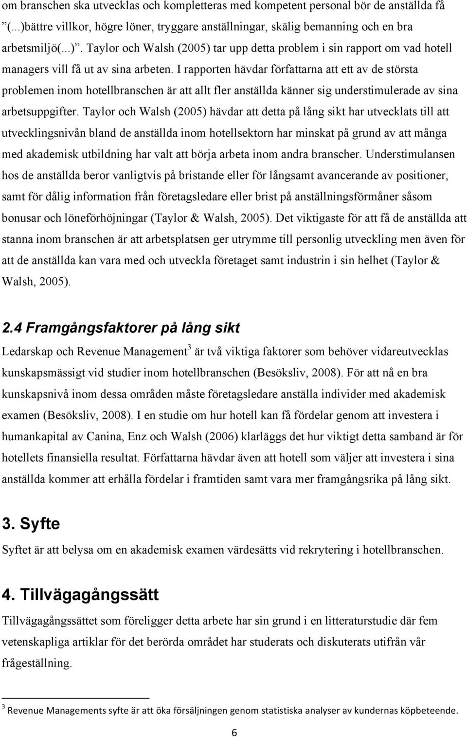 Taylor och Walsh (2005) tar upp detta problem i sin rapport om vad hotell managers vill få ut av sina arbeten.