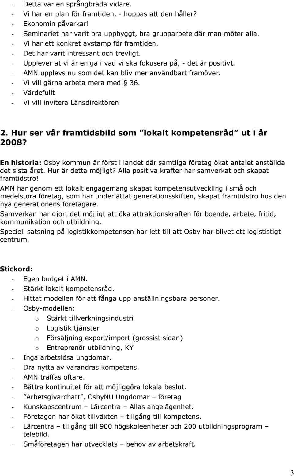 AMN upplevs nu som det kan bliv mer användbart framöver. Vi vill gärna arbeta mera med 36. Värdefullt Vi vill invitera Länsdirektören 2. Hur ser vår framtidsbild som lokalt kompetensråd ut i år 2008?