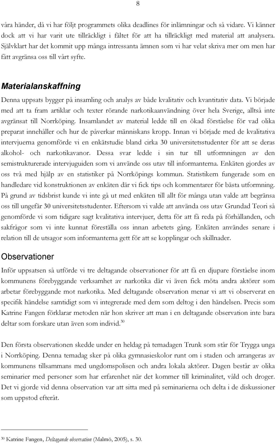 Materialanskaffning Denna uppsats bygger på insamling och analys av både kvalitativ och kvantitativ data.