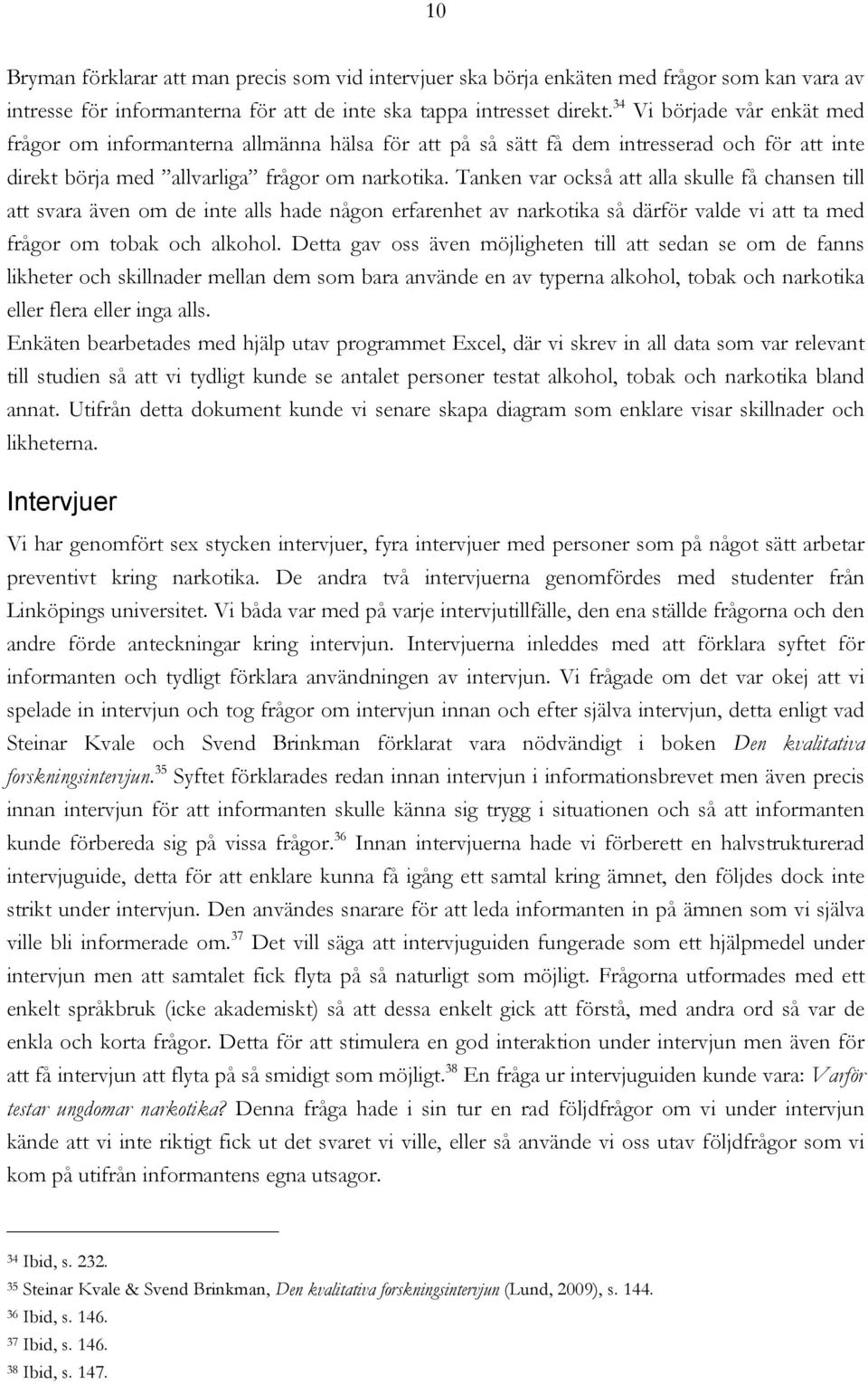 Tanken var också att alla skulle få chansen till att svara även om de inte alls hade någon erfarenhet av narkotika så därför valde vi att ta med frågor om tobak och alkohol.