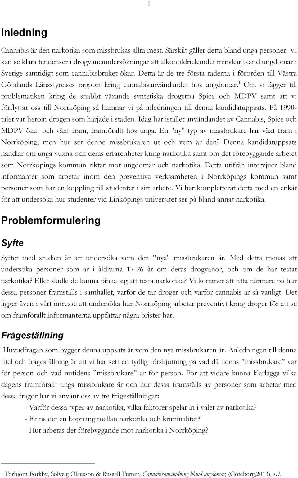 Detta är de tre första raderna i förorden till Västra Götalands Länsstyrelses rapport kring cannabisanvändandet hos ungdomar.