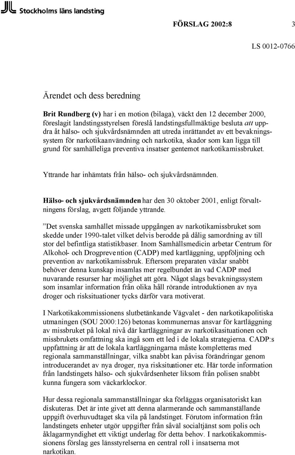 narkotikamissbruket. Yttrande har inhämtats från hälso- och sjukvårdsnämnden. Hälso- och sjukvårdsnämnden har den 30 oktober 2001, enligt förvaltningens förslag, avgett följande yttrande.