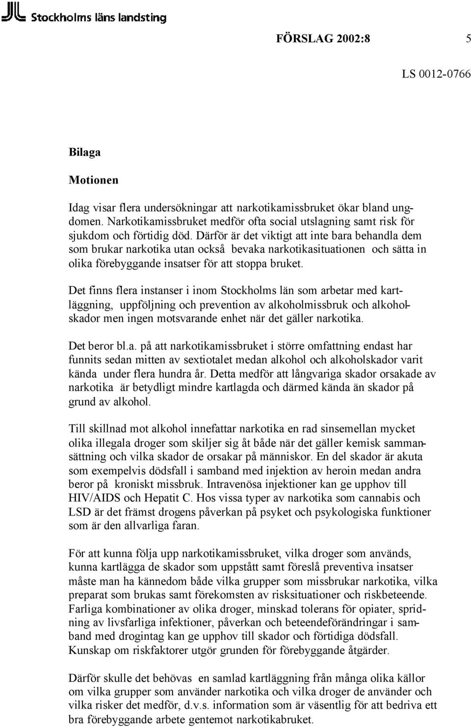 Det finns flera instanser i inom Stockholms län som arbetar med kartläggning, uppföljning och prevention av alkoholmissbruk och alkoholskador men ingen motsvarande enhet när det gäller narkotika.