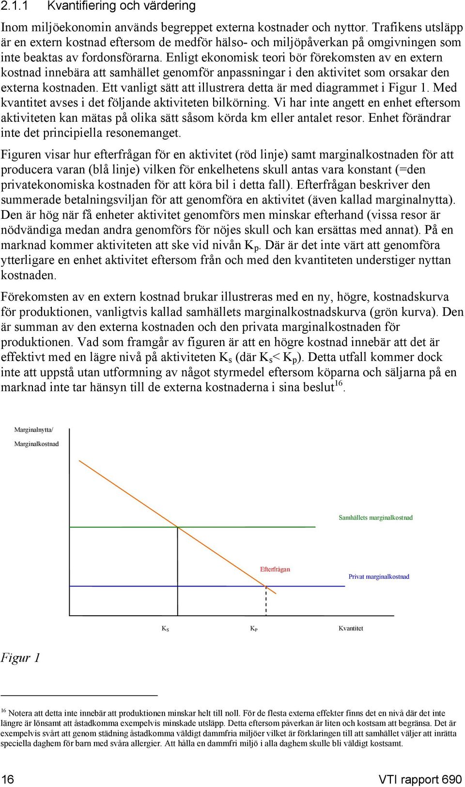 Enligt ekonomisk teori bör förekomsten av en extern kostnad innebära att samhället genomför anpassningar i den aktivitet som orsakar den externa kostnaden.