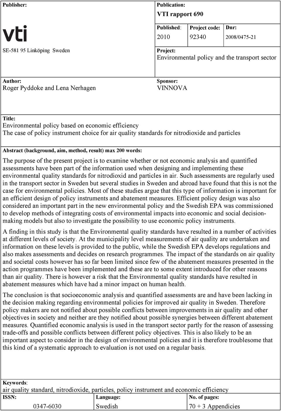 (background, aim, method, result) max 200 words: The purpose of the present project is to examine whether or not economic analysis and quantified assessments have been part of the information used