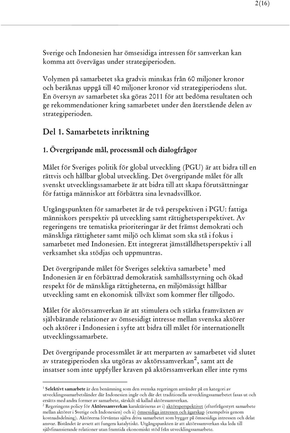 En översyn av samarbetet ska göras 2011 för att bedöma resultaten och ge rekommendationer kring samarbetet under den återstående delen av strategiperioden. Del 1. Samarbetets inriktning 1.