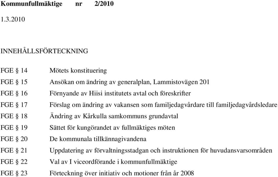 samkommuns grundavtal FGE 19 Sättet för kungörandet av fullmäktiges möten FGE 20 De kommunala tillkännagivandena FGE 21 Uppdatering av