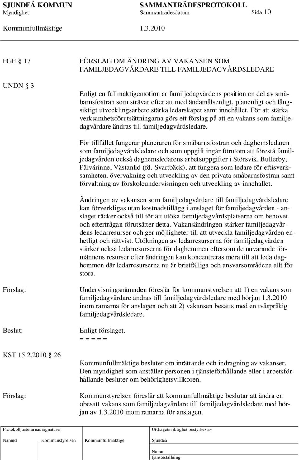 För att stärka verksamhetsförutsättningarna görs ett förslag på att en vakans som familjedagvårdare ändras till familjedagvårdsledare.