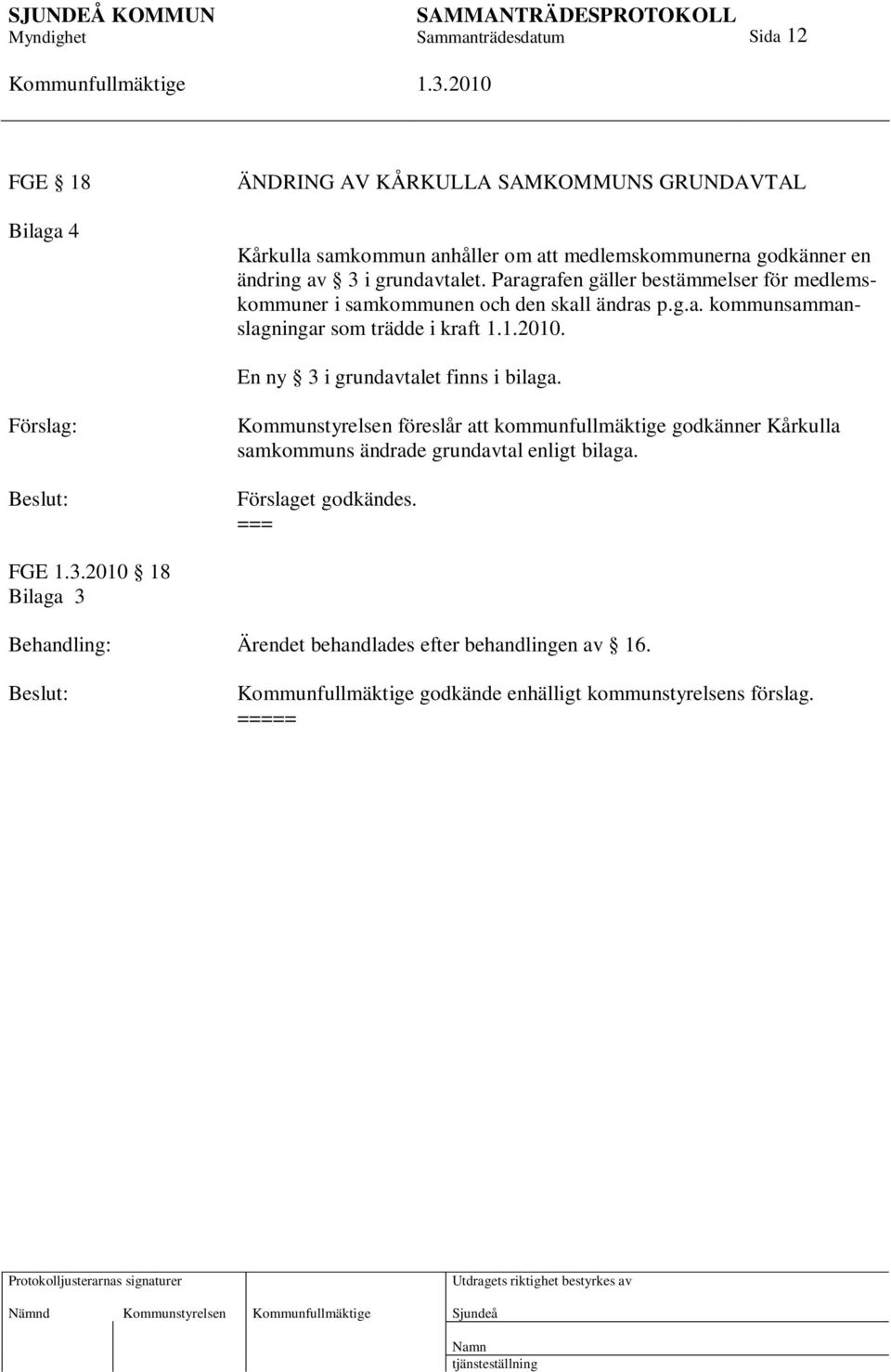 En ny 3 i grundavtalet finns i bilaga. Förslag: Kommunstyrelsen föreslår att kommunfullmäktige godkänner Kårkulla samkommuns ändrade grundavtal enligt bilaga.