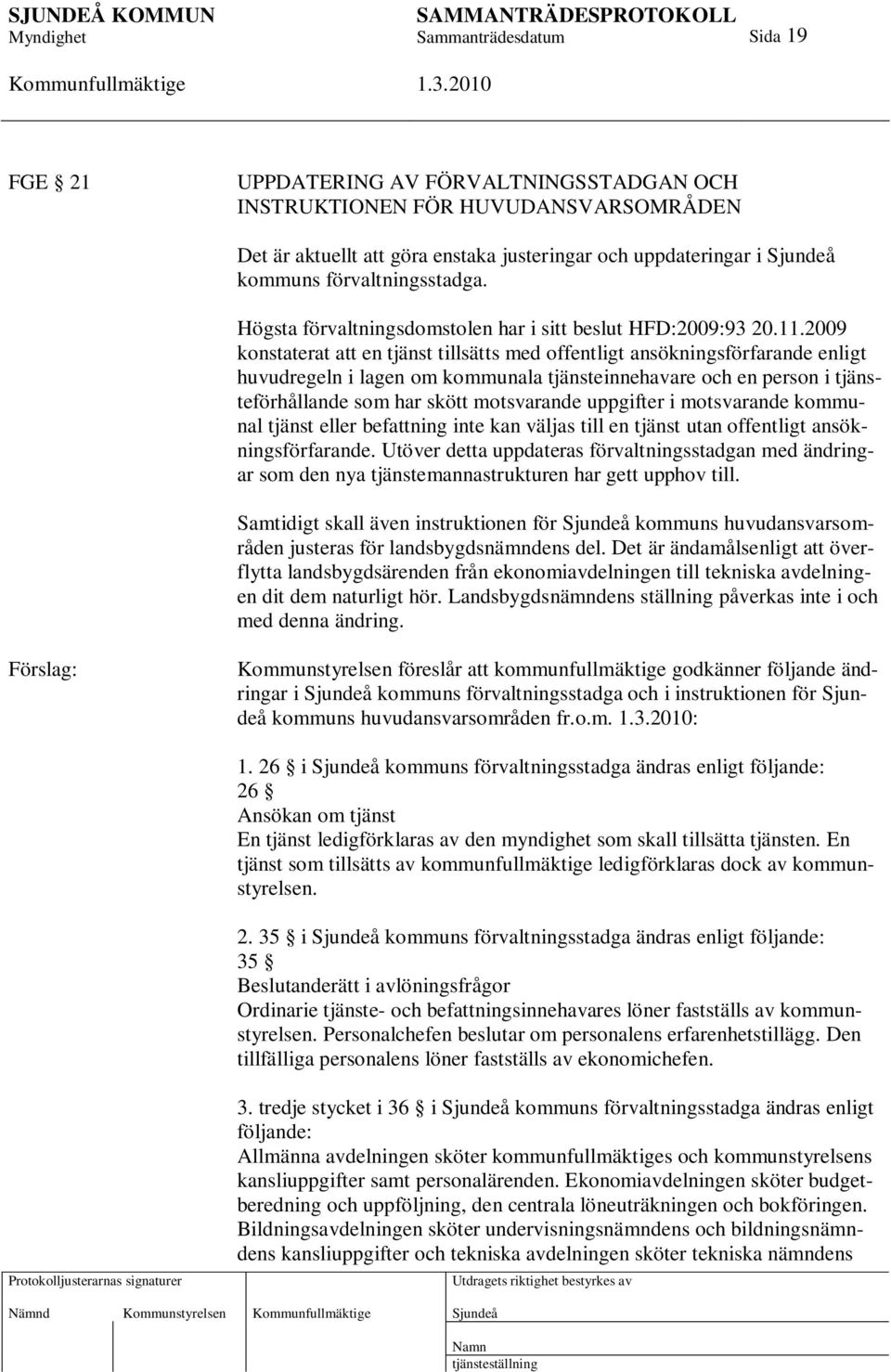 2009 konstaterat att en tjänst tillsätts med offentligt ansökningsförfarande enligt huvudregeln i lagen om kommunala tjänsteinnehavare och en person i tjänsteförhållande som har skött motsvarande