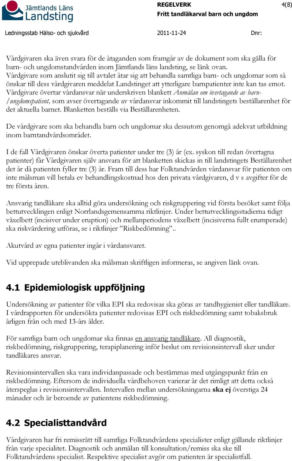 Vårdgivare övertar vårdansvar när underskriven blankett Anmälan om övertagande av barn- /ungdomspatient, som avser övertagande av vårdansvar inkommit till landstingets beställarenhet för det aktuella