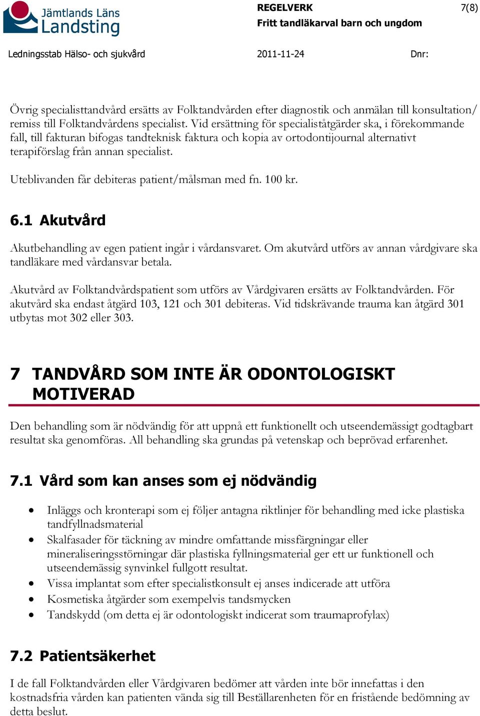 Uteblivanden får debiteras patient/målsman med fn. 100 kr. 6.1 Akutvård Akutbehandling av egen patient ingår i vårdansvaret.