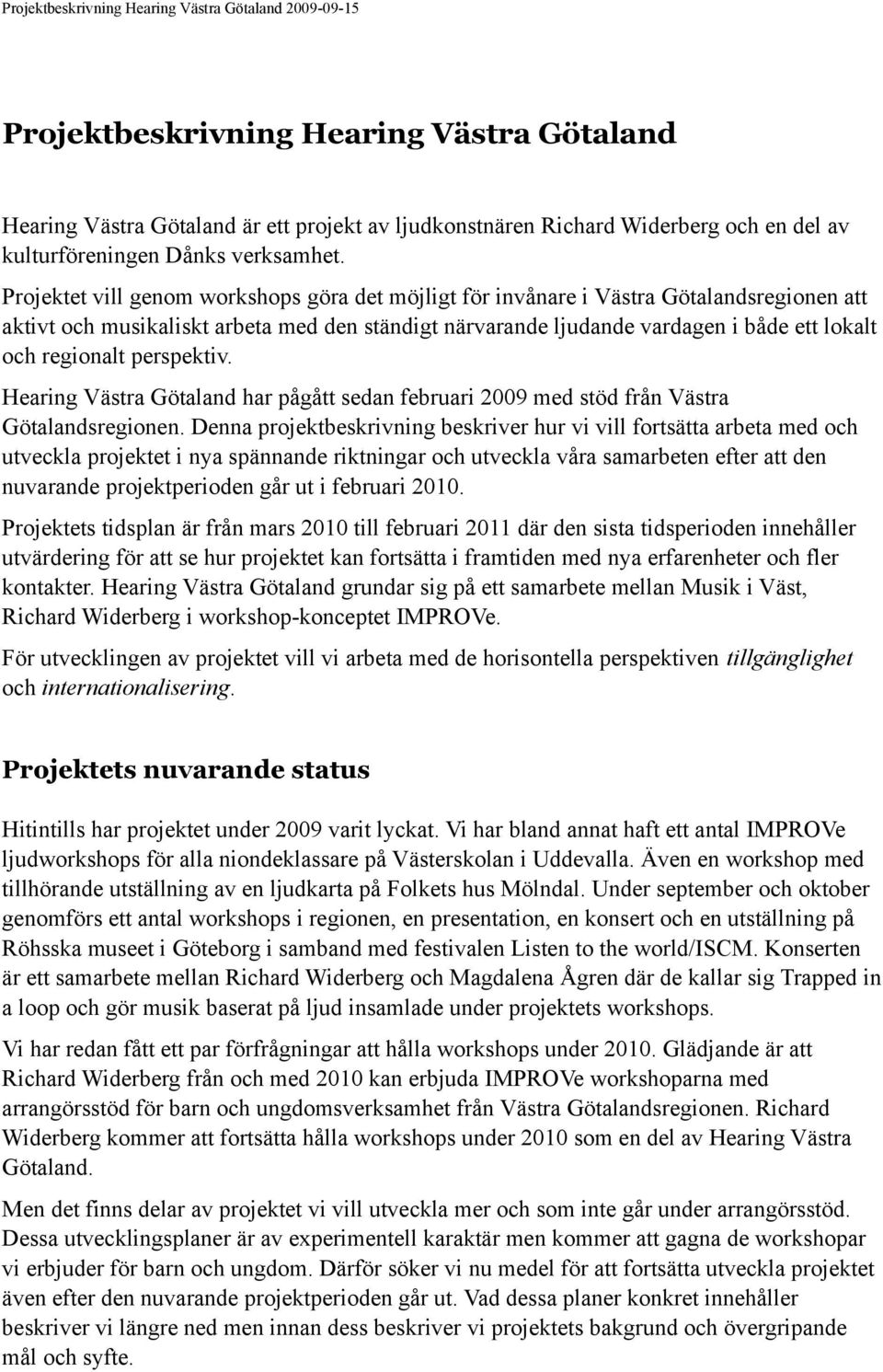 perspektiv. Hearing Västra Götaland har pågått sedan februari 2009 med stöd från Västra Götalandsregionen.