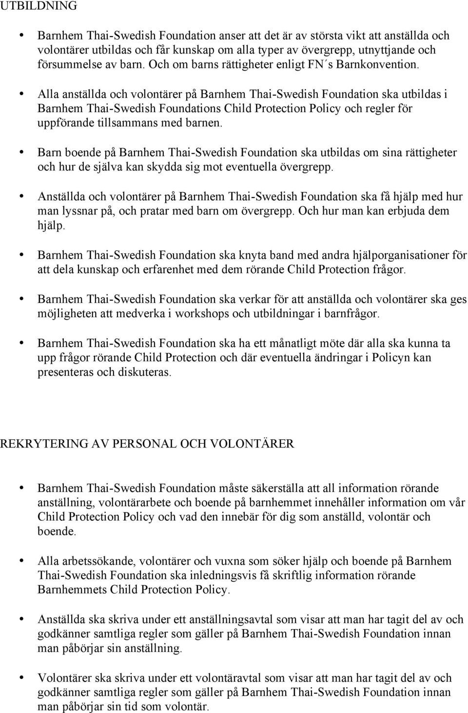 Alla anställda och volontärer på Barnhem Thai-Swedish Foundation ska utbildas i Barnhem Thai-Swedish Foundations Child Protection Policy och regler för uppförande tillsammans med barnen.