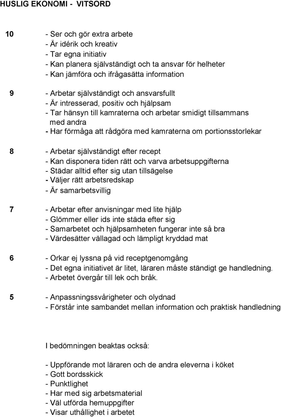 portionsstorlekar 8 - Arbetar självständigt efter recept - Kan disponera tiden rätt och varva arbetsuppgifterna - Städar alltid efter sig utan tillsägelse - Väljer rätt arbetsredskap - Är