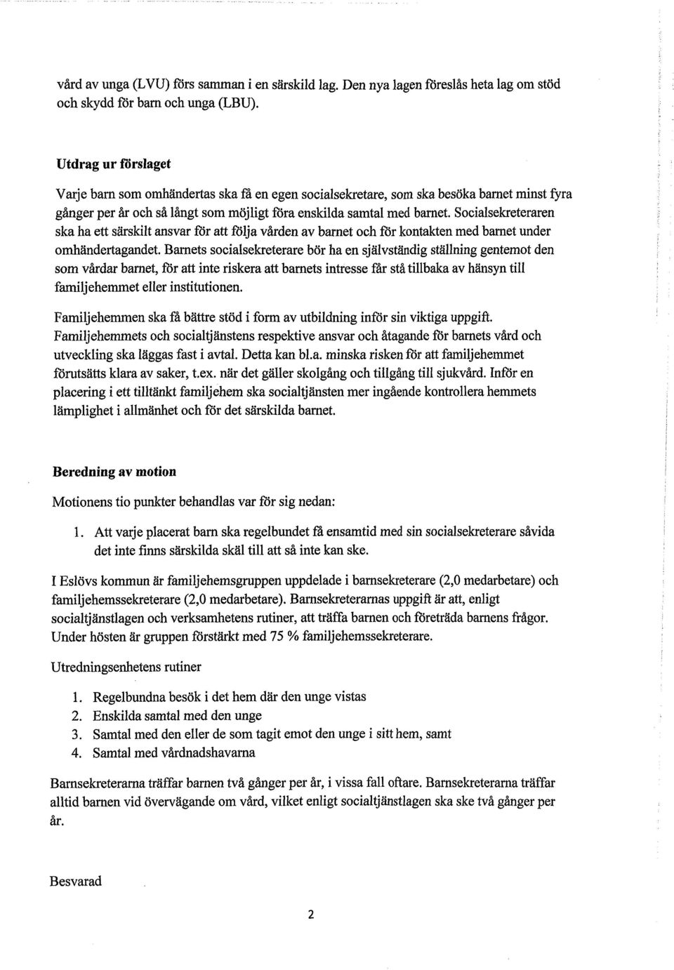 Socialsekreteraren ska ha ett särskilt ansvar för att följa vården av barnet och för kontakten med barnet under omhändertagandet.