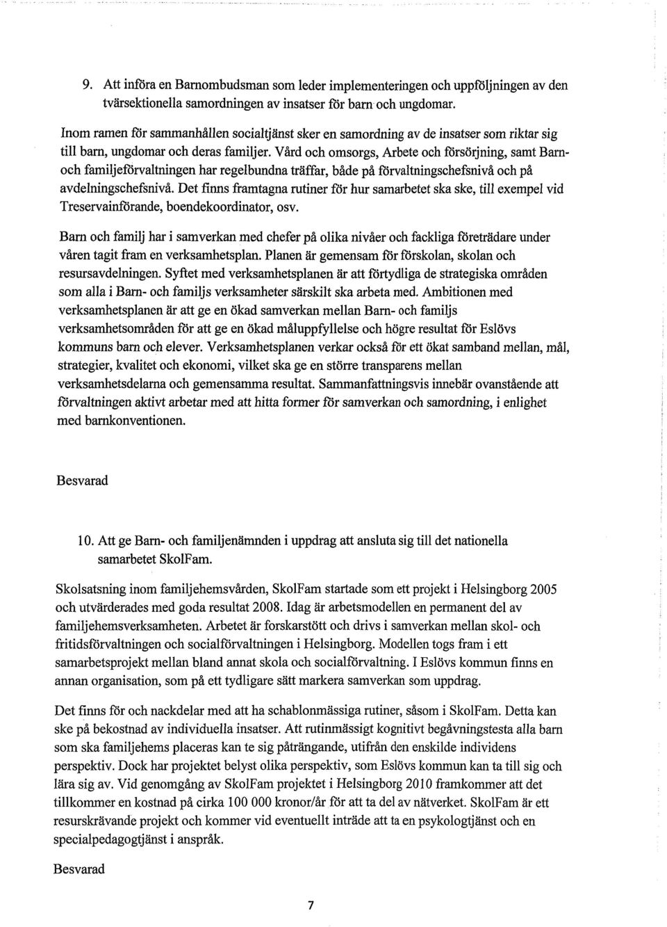 Vård och omsorgs, Arbete och försörjning, samt Barnoch familjeförvaltningen har regelbundna träffar, både på förvaltningschefsnivå och på avdelningschefsnivå.