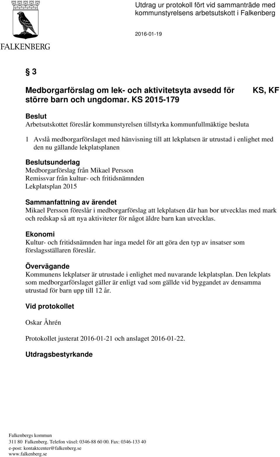 gällande lekplatsplanen Beslutsunderlag Medborgarförslag från Mikael Persson Remissvar från kultur- och fritidsnämnden Lekplatsplan 2015 Sammanfattning av ärendet Mikael Persson föreslår i