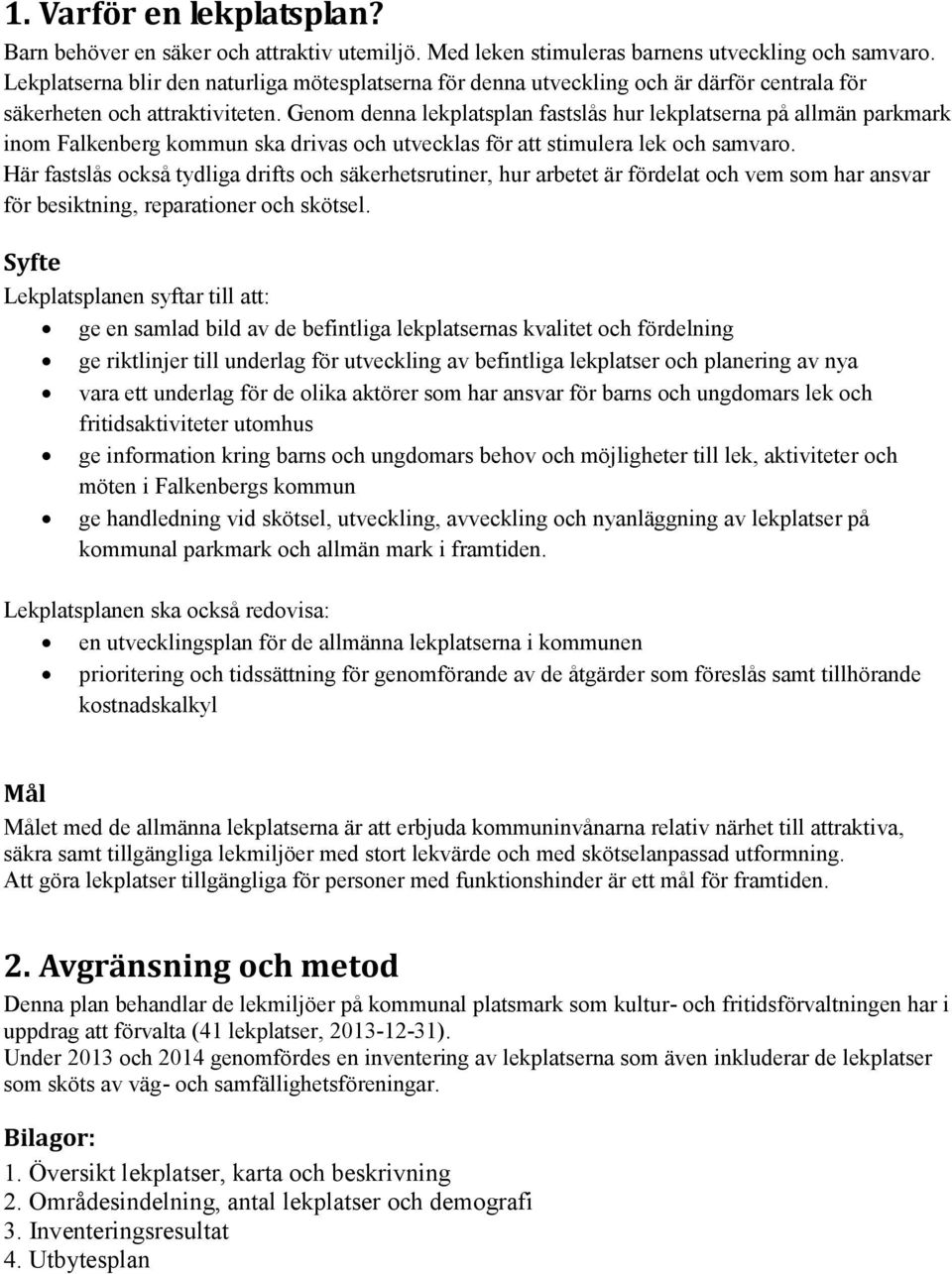 Genom denna lekplatsplan fastslås hur lekplatserna på allmän parkmark inom Falkenberg kommun ska drivas och utvecklas för att stimulera lek och samvaro.