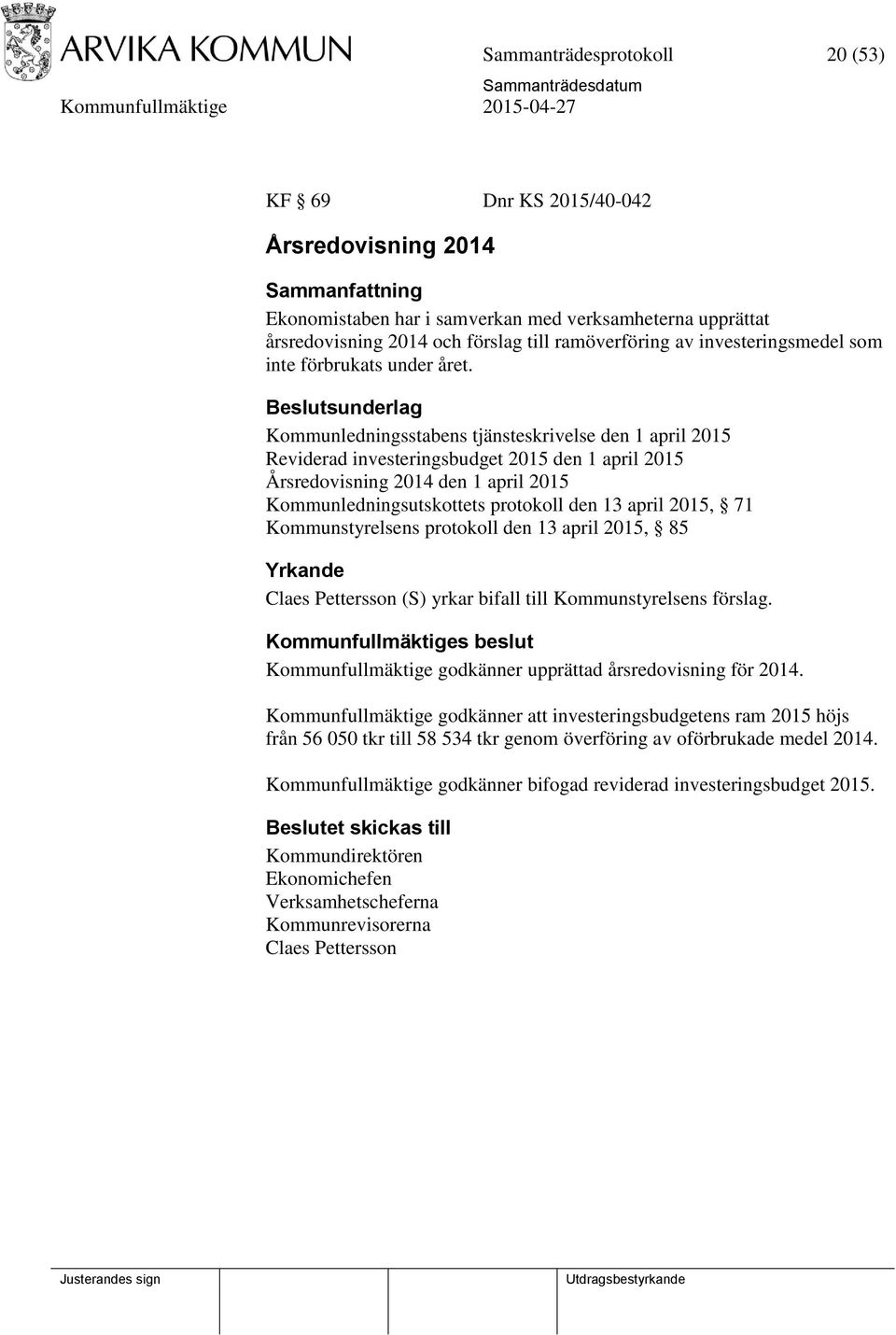 Kommunledningsstabens tjänsteskrivelse den 1 april 2015 Reviderad investeringsbudget 2015 den 1 april 2015 Årsredovisning 2014 den 1 april 2015 Kommunledningsutskottets protokoll den 13 april 2015,