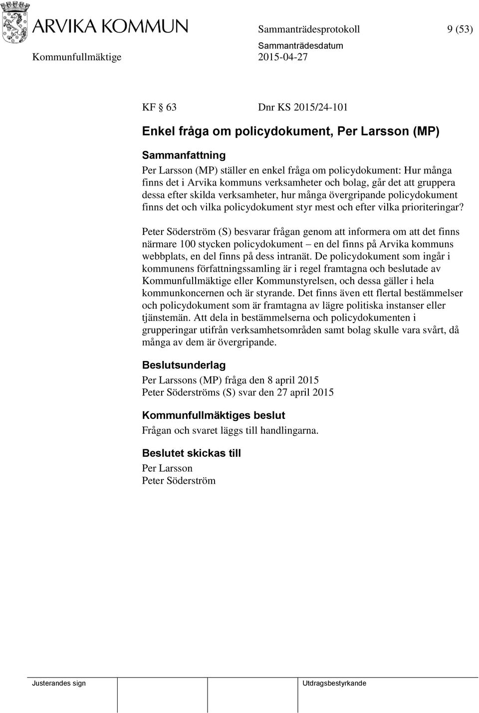 Peter Söderström (S) besvarar frågan genom att informera om att det finns närmare 100 stycken policydokument en del finns på Arvika kommuns webbplats, en del finns på dess intranät.