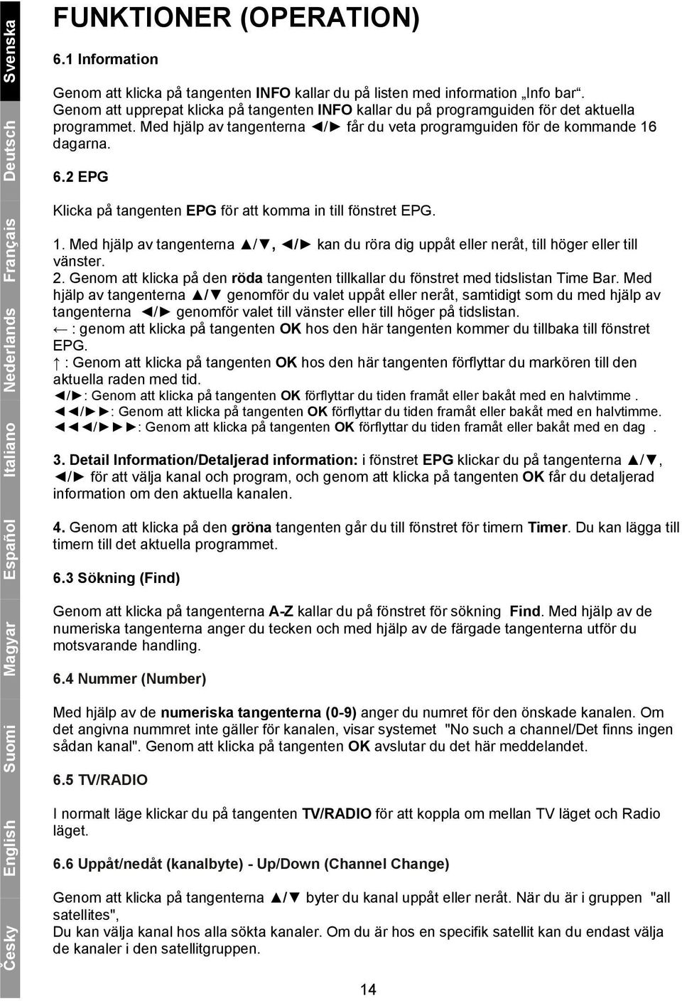 2 EPG Klicka på tangenten EPG för att komma in till fönstret EPG. 1. Med hjälp av tangenterna /, / kan du röra dig uppåt eller neråt, till höger eller till vänster. 2.