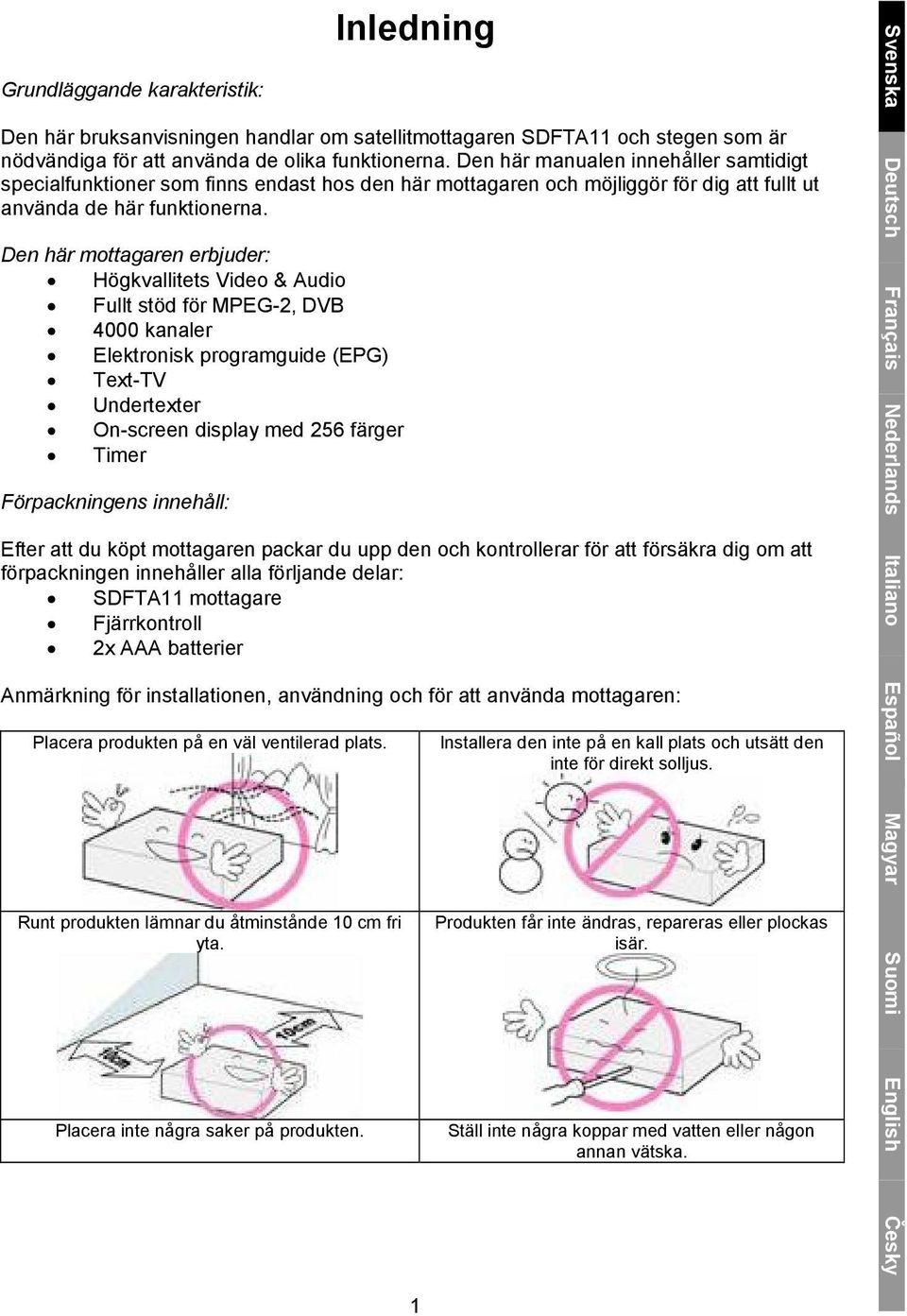 Den här mottagaren erbjuder: Högkvallitets Video & Audio Fullt stöd för MPEG-2, DVB 4000 kanaler Elektronisk programguide (EPG) Text-TV Undertexter On-screen display med 256 färger Timer