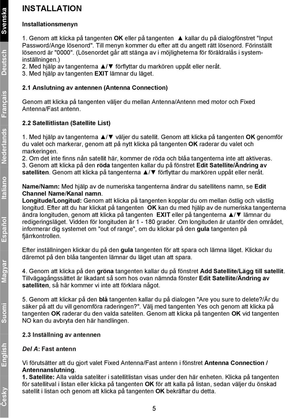 (Lösenordet går att stänga av i möjligheterna för föräldralås i systeminställningen.) 2. Med hjälp av tangenterna / förflyttar du markören uppåt eller neråt. 3.