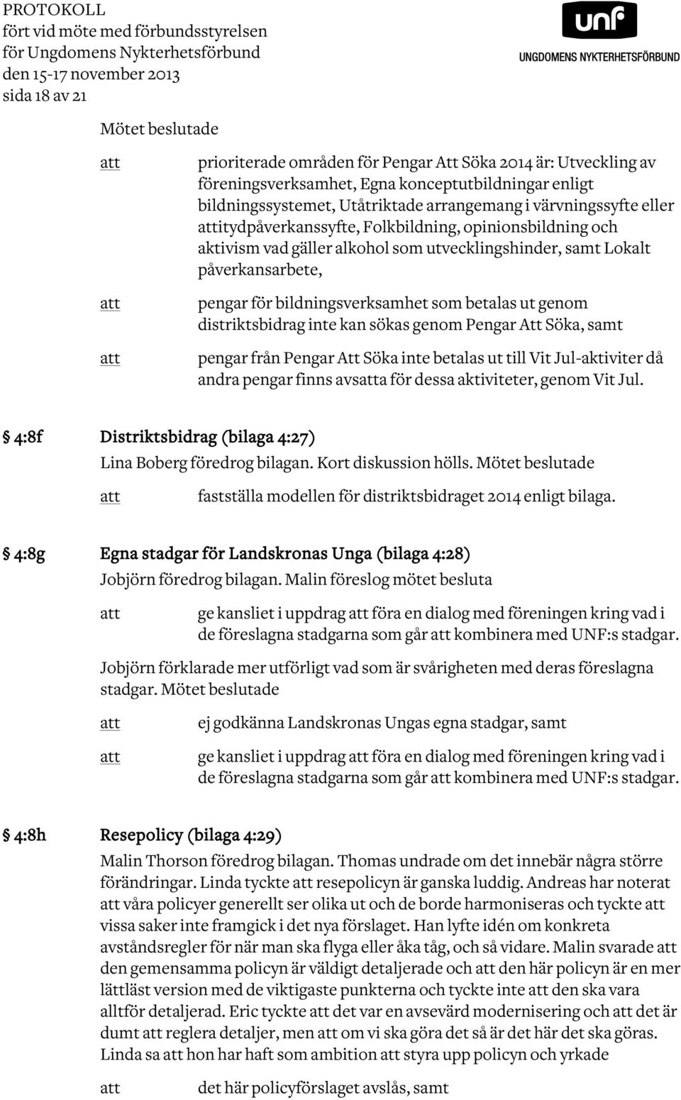 vad gäller alkohol som utvecklingshinder, samt Lokalt påverkansarbete, pengar för bildningsverksamhet som betalas ut genom distriktsbidrag inte kan sökas genom Pengar Att Söka, samt pengar från